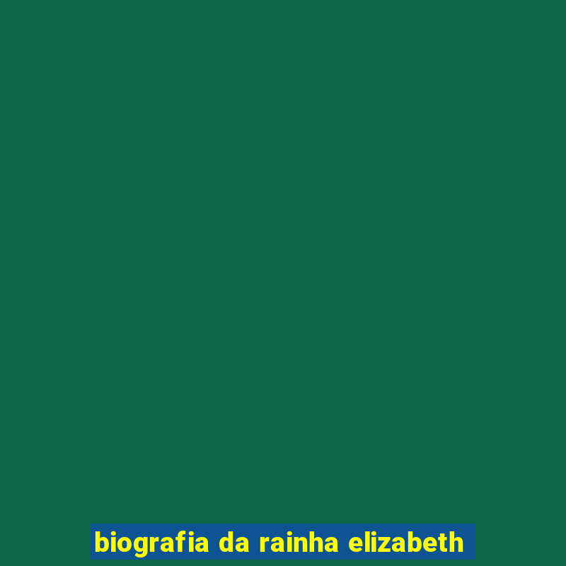 biografia da rainha elizabeth